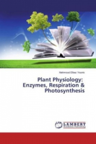 Kniha Plant Physiology: Enzymes, Respiration & Photosynthesis Mahmoud Elbaz Younis