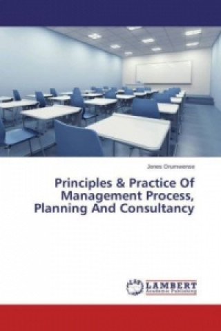 Carte Principles & Practice Of Management Process, Planning And Consultancy Jones Orumwense