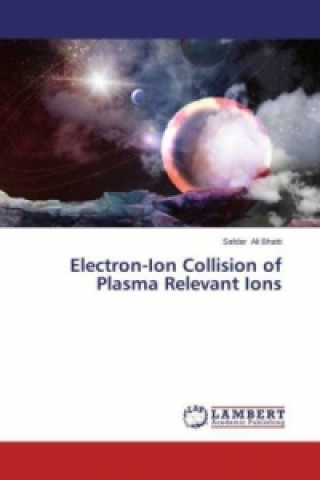 Knjiga Electron-Ion Collision of Plasma Relevant Ions Safdar Ali Bhatti