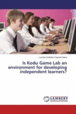 Book Is Kodu Game Lab an environment for developing independent learners? Lourdes Estibaliz Caamal Olvera