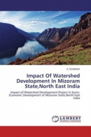 Kniha Impact Of Watershed Development In Mizoram State,North East India A. Sundaram