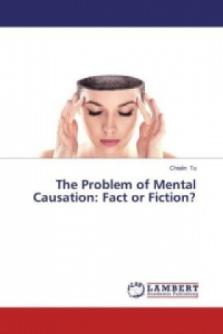Kniha The Problem of Mental Causation: Fact or Fiction? Chialin Tu