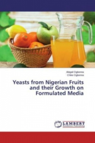 Könyv Yeasts from Nigerian Fruits and their Growth on Formulated Media Abigail Ogbonna