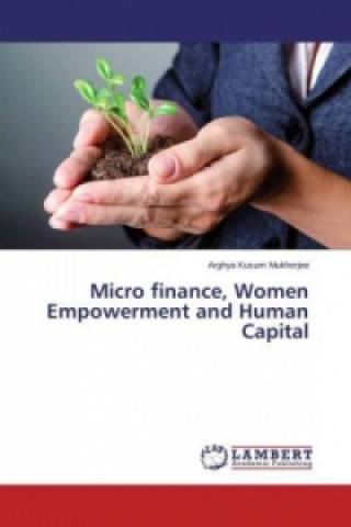 Kniha Micro finance, Women Empowerment and Human Capital Arghya Kusum Mukherjee