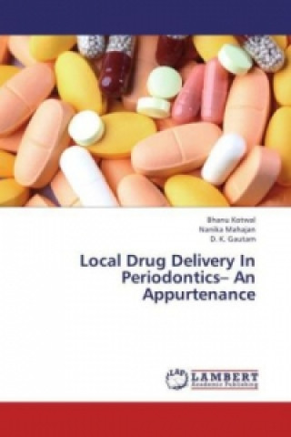 Knjiga Local Drug Delivery In Periodontics- An Appurtenance Bhanu Kotwal
