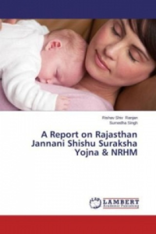 Книга A Report on Rajasthan Jannani Shishu Suraksha Yojna & NRHM Rishav Shiv Ranjan