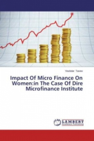 Könyv Impact Of Micro Finance On Women:in The Case Of Dire Microfinance Institute Yewbdar Tasew