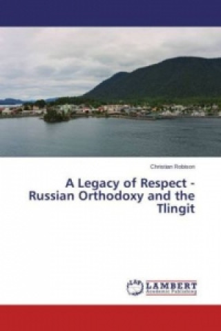 Carte A Legacy of Respect - Russian Orthodoxy and the Tlingit Christian Robison