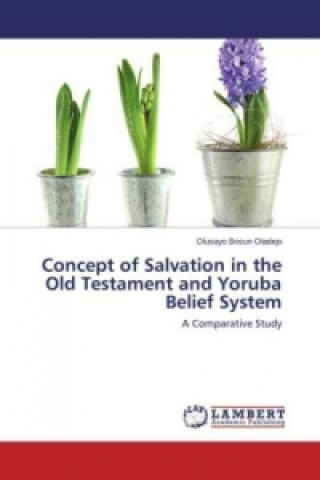 Carte Concept of Salvation in the Old Testament and Yoruba Belief System Olusayo Bosun Oladejo