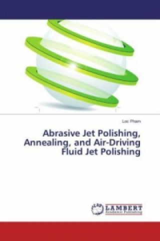 Książka Abrasive Jet Polishing, Annealing, and Air-Driving Fluid Jet Polishing Loc Pham