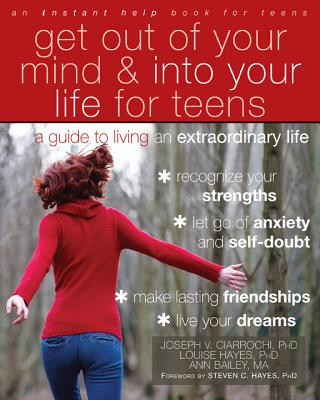 Carte Get Out of Your Mind and Into Your Life for Teens Joseph Ciarrochi