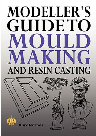 Книга Modeller's Guide to Mould Making and Resin Casting Alex Hornor