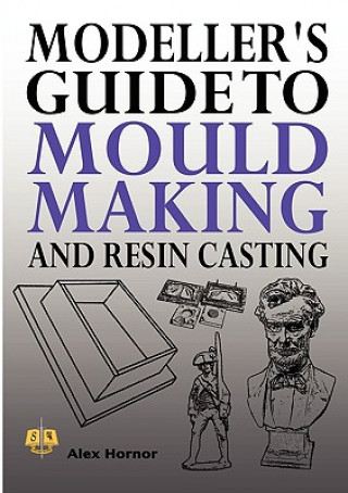 Książka Modeller's Guide to Mould Making and Resin Casting Alex Hornor