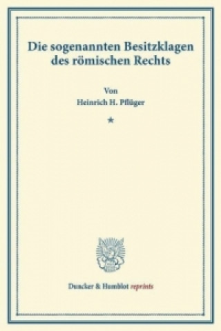 Książka Die sogenannten Besitzklagen des römischen Rechts. Heinrich H. Pflüger