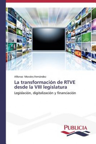 Könyv transformacion de RTVE desde la VIII legislatura Alfonso Morales Fernández