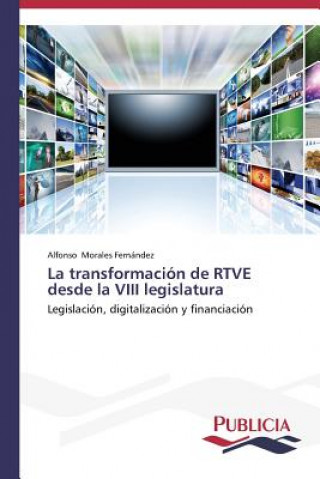 Książka transformacion de RTVE desde la VIII legislatura Alfonso Morales Fernández