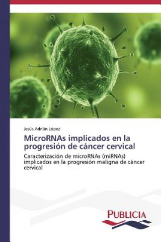 Książka MicroRNAs implicados en la progresion de cancer cervical JESÚS ADRIÁN LÓPEZ