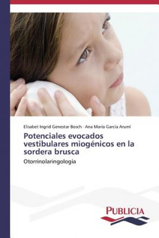 Kniha Potenciales evocados vestibulares miogenicos en la sordera brusca Elisabet Ingrid Genestar Bosch