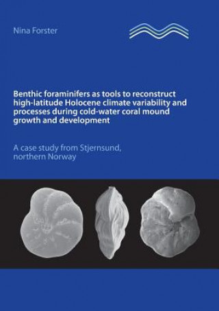 Kniha Benthic foraminifers as tools to reconstruct high-latitude Holocene climate variability and processes during cold-water coral mound growth and develop Nina Forster