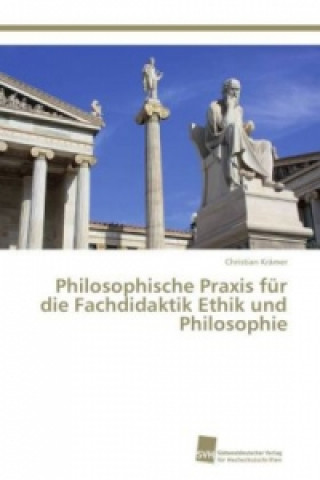 Kniha Philosophische Praxis fur die Fachdidaktik Ethik und Philosophie Christian Krämer