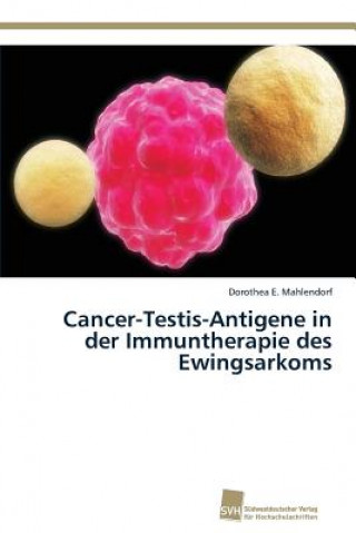 Kniha Cancer-Testis-Antigene in der Immuntherapie des Ewingsarkoms Dorothea E. Mahlendorf