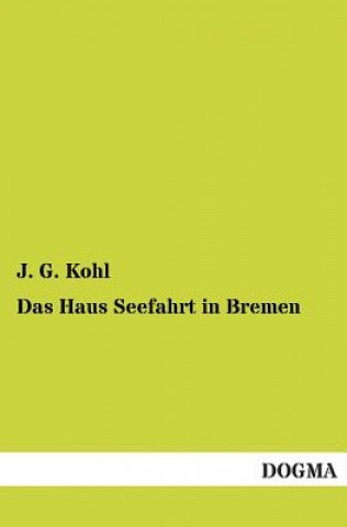 Könyv Haus Seefahrt in Bremen J. G. Kohl
