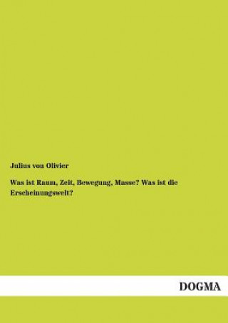 Kniha Was Ist Raum, Zeit, Bewegung, Masse? Was Ist Die Erscheinungswelt? Julius von Olivier