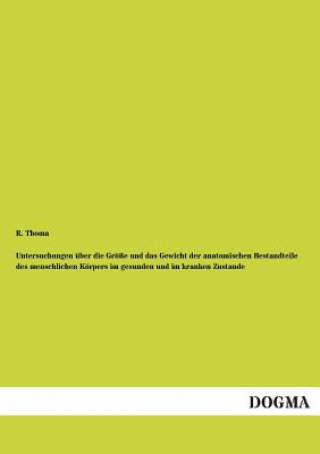 Carte Untersuchungen Uber Die Grosse Und Das Gewicht Der Anatomischen Bestandteile Des Menschlichen Korpers Im Gesunden Und Im Kranken Zustande R. Thoma