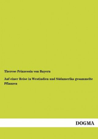 Könyv Auf Einer Reise in Westindien Und Sudamerika Gesammelte Pflanzen Therese Prinzessin von Bayern