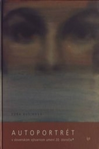 Книга Autoportrét v slovenskom výtvarnom umení 20. storočia Zora Rusinová