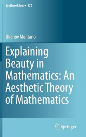 Könyv Explaining Beauty in Mathematics: An Aesthetic Theory of Mathematics Ulianov Montano