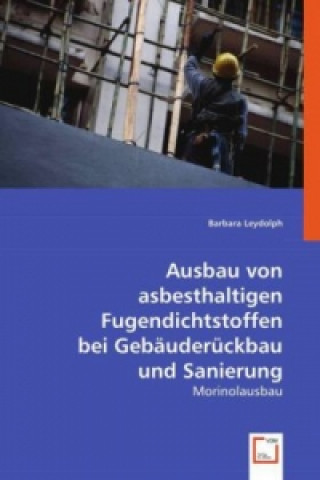 Könyv Ausbau von asbesthaltigen Fugendichtstoffen bei Gebäuderückbau und Sanierung Barbara Leydolph