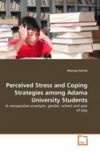 Kniha Perceived Stress and Coping Strategies among Adama University Students Manaye Damte