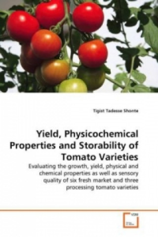 Kniha Yield, Physicochemical Properties and Storability of Tomato Varieties Tigist Tadesse Shonte