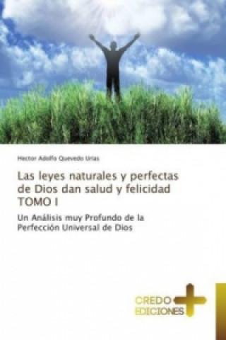 Carte Las leyes naturales y perfectas de Dios dan salud y felicidad TOMO I Hector Adolfo Quevedo Urias