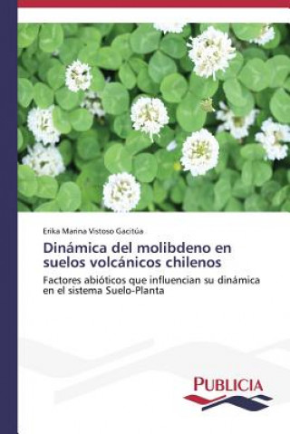 Könyv Dinamica del molibdeno en suelos volcanicos chilenos Erika Marina Vistoso Gacitúa