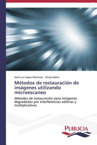Kniha Metodos de restauracion de imagenes utilizando microescaneo José Luis López Martínez