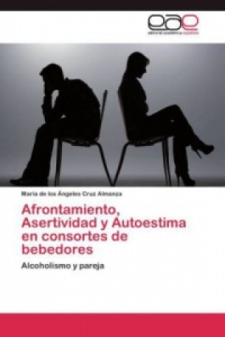 Libro Afrontamiento, Asertividad y Autoestima en consortes de bebedores Maria de los Ángeles Cruz Almanza