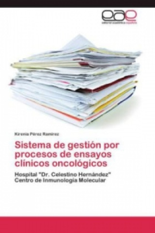 Kniha Sistema de gestion por procesos de ensayos clinicos oncologicos Kirenia Pérez Ramirez