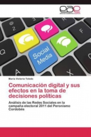 Könyv Comunicacion digital y sus efectos en la toma de decisiones politicas María Victoria Toledo