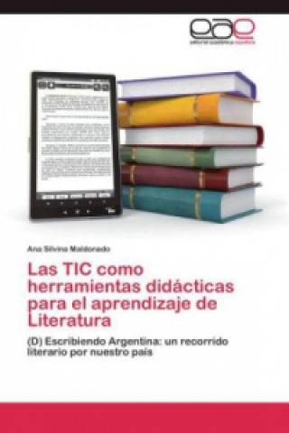 Книга TIC como herramientas didacticas para el aprendizaje de Literatura Ana Silvina Maldonado