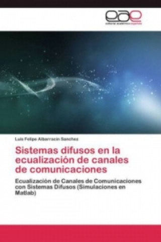 Könyv Sistemas difusos en la ecualizacion de canales de comunicaciones Luis Felipe Albarracin Sanchez