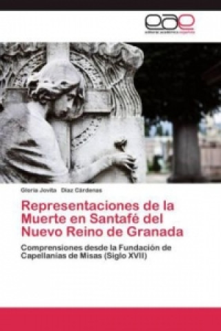 Книга Representaciones de la Muerte en Santafé del Nuevo Reino de Granada Gloria Jovita Díaz Cárdenas