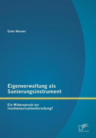 Book Eigenverwaltung als Sanierungsinstrument - Ein Widerspruch zur Insolvenzursachenforschung? Ester Neuner