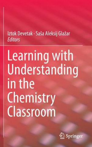 Könyv Learning with Understanding in the Chemistry Classroom Iztok Devetak