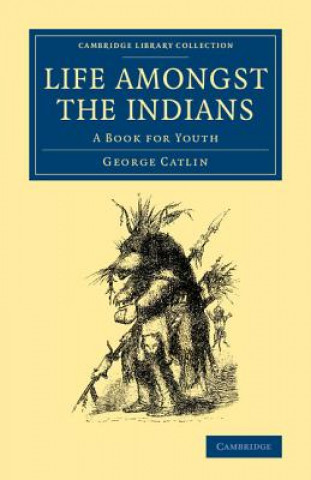 Книга Life amongst the Indians George Catlin