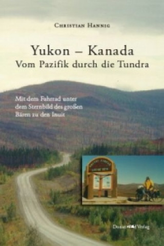 Kniha Yukon - Kanada  Vom Pazifik durch die Tundra Christian Hannig