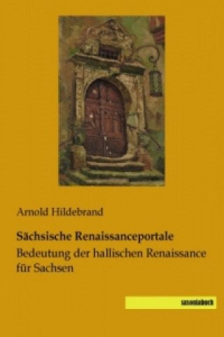 Kniha Sächsische Renaissanceportale Arnold Hildebrand