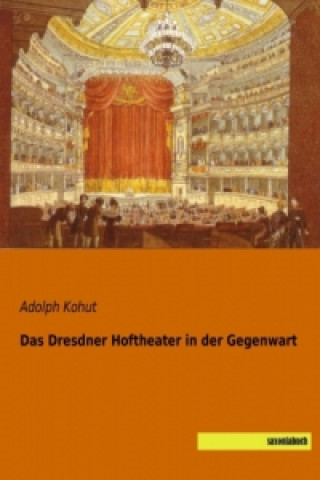 Könyv Das Dresdner Hoftheater in der Gegenwart Adolph Kohut