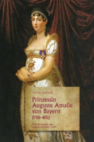 Könyv Prinzessin Auguste Amalie von Bayern (1788-1851) Armin Schroll